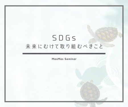 SDGs　未来にむけて取り組むべきこと